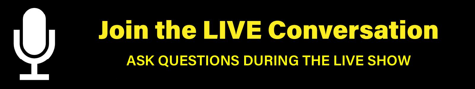 Join the LIVE Conversation: Ask Questions During the Live Show