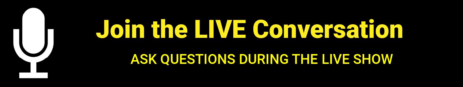 Join the LIVE Conversation: Ask Questions During the Live Show